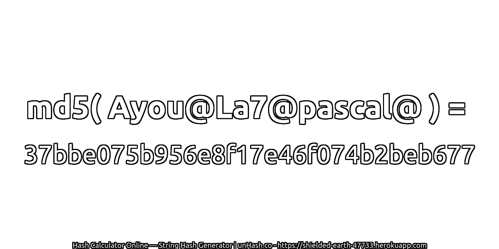 md5( Ayou@La7@pascal@ ) = 37bbe075b956e8f17e46f074b2beb677 | unHash.co