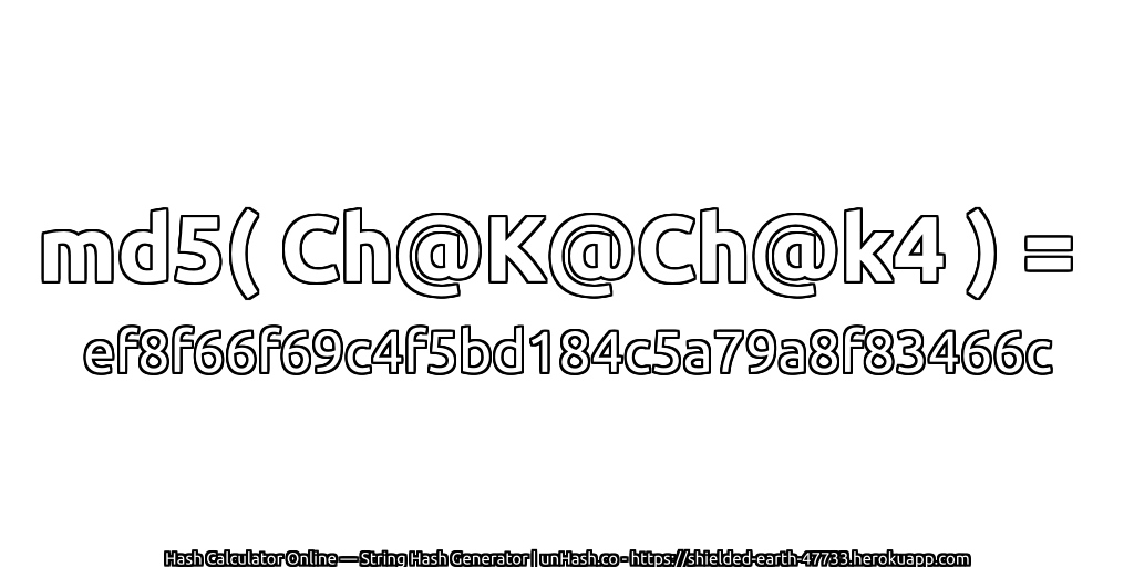 md5( Ch@K@Ch@k4 ) = ef8f66f69c4f5bd184c5a79a8f83466c | unHash.co