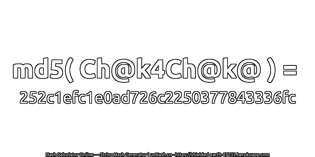 md5( Ch@k4Ch@k@ ) = 252c1efc1e0ad726c2250377843336fc | unHash.co