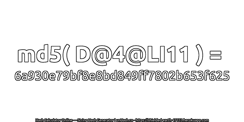 md5( D@4@LI11 ) = 6a930e79bf8e8bd849ff7802b653f625 | unHash.co