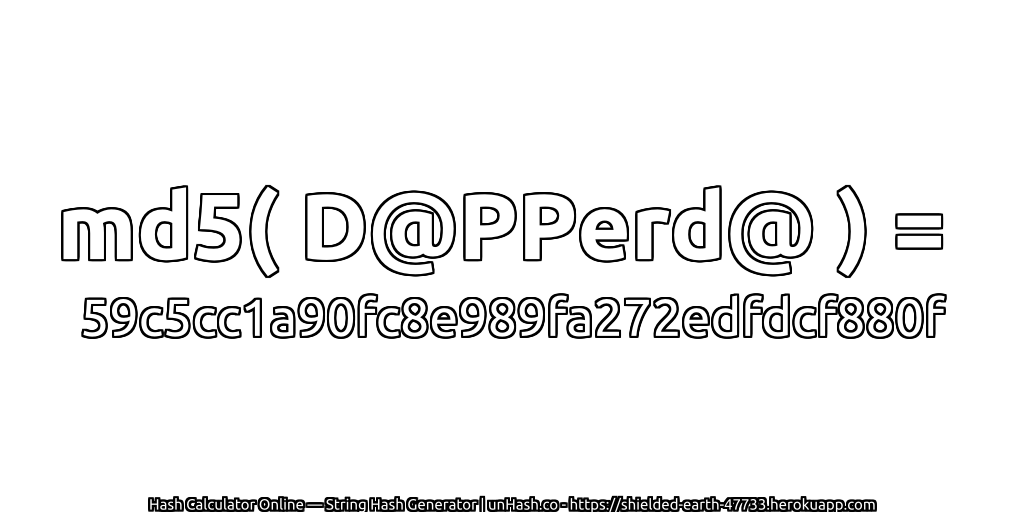 md5( D@PPerd@ ) = 59c5cc1a90fc8e989fa272edfdcf880f | unHash.co