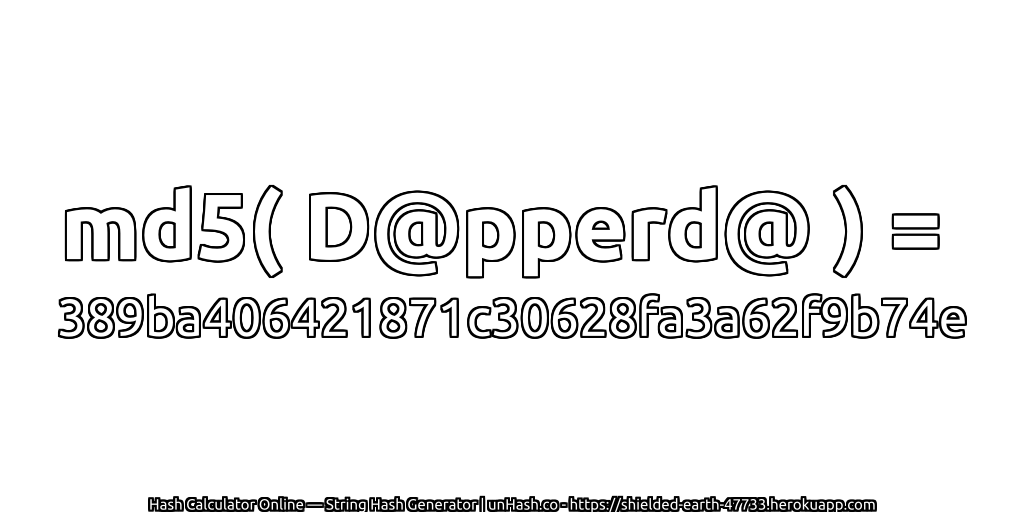 md5( D@pperd@ ) = 389ba406421871c30628fa3a62f9b74e | unHash.co