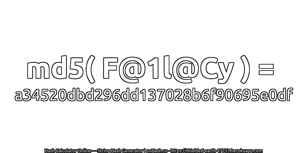 md5( F@1l@Cy ) = a34520dbd296dd137028b6f90695e0df | unHash.co