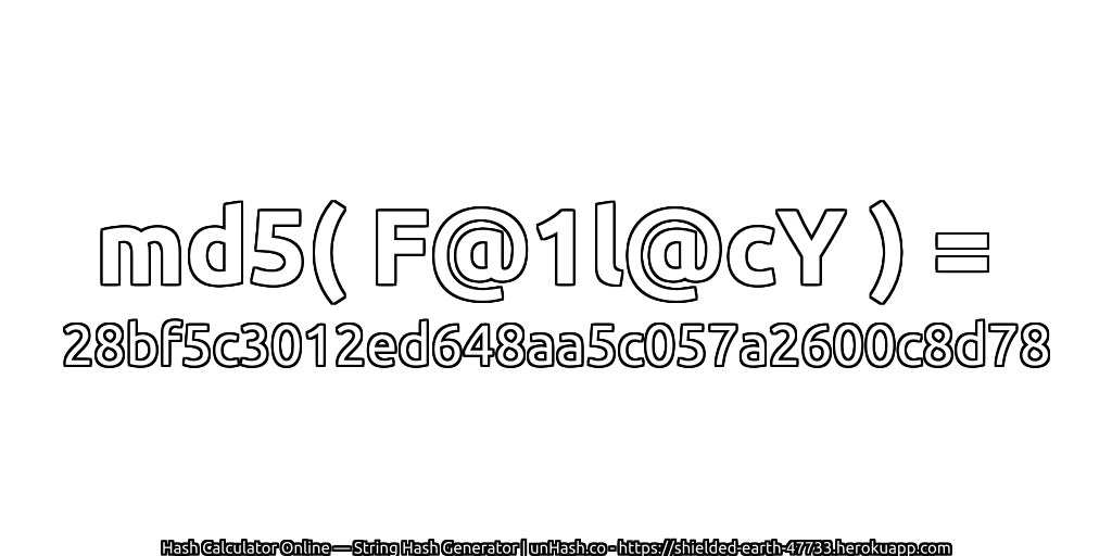 md5( F@1l@cY ) = 28bf5c3012ed648aa5c057a2600c8d78 | unHash.co
