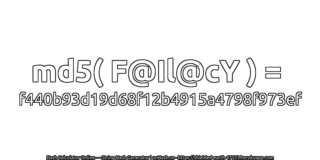 md5( F@Il@cY ) = f440b93d19d68f12b4915a4798f973ef | unHash.co