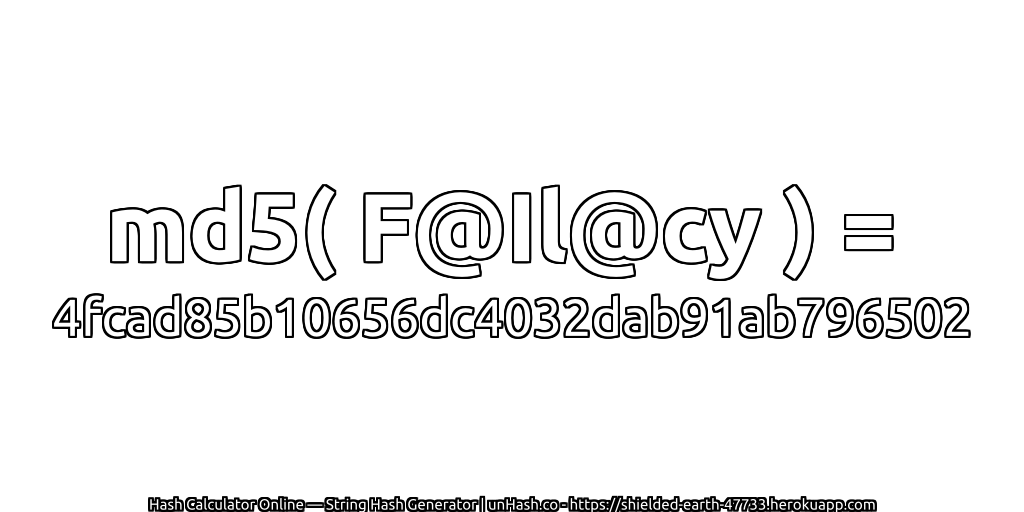 md5( F@Il@cy ) = 4fcad85b10656dc4032dab91ab796502 | unHash.co