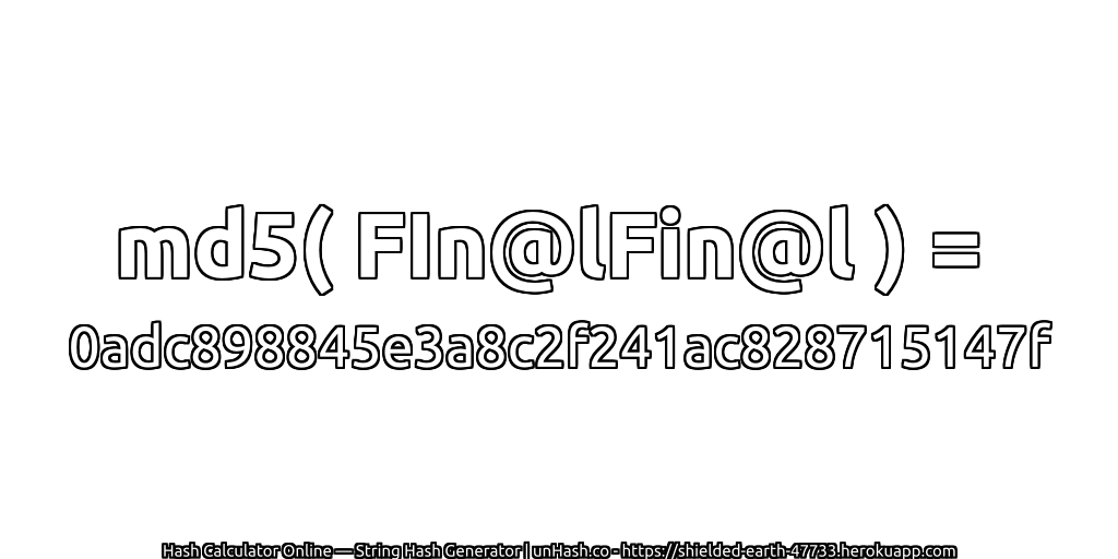 md5( FIn@lFin@l ) = 0adc898845e3a8c2f241ac828715147f | unHash.co