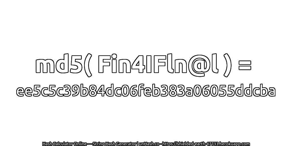 md5( Fin4IFln@l ) = ee5c5c39b84dc06feb383a06055ddcba | unHash.co