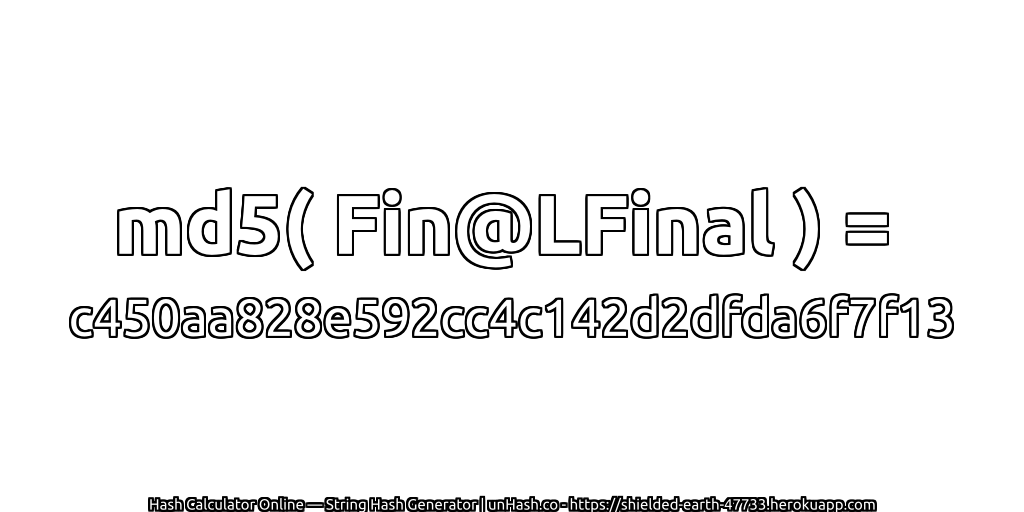 md5( Fin@LFinal ) = c450aa828e592cc4c142d2dfda6f7f13 | unHash.co