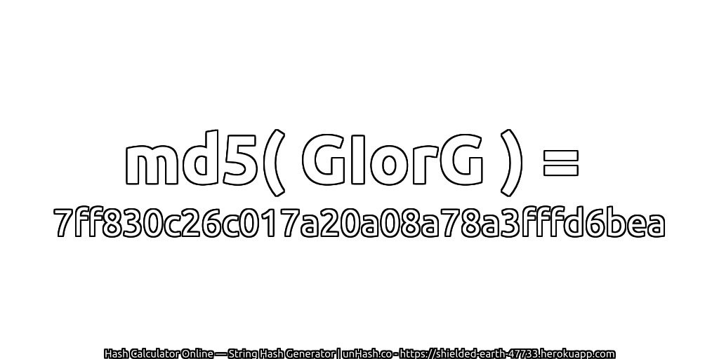 md5( GIorG ) = 7ff830c26c017a20a08a78a3fffd6bea | unHash.co