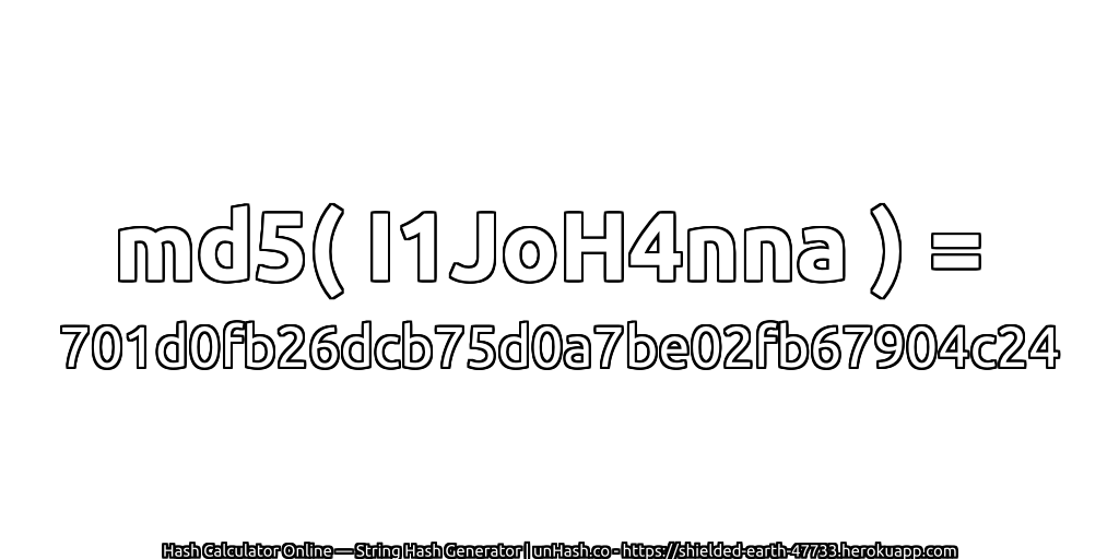 md5( I1JoH4nna ) = 701d0fb26dcb75d0a7be02fb67904c24 | unHash.co