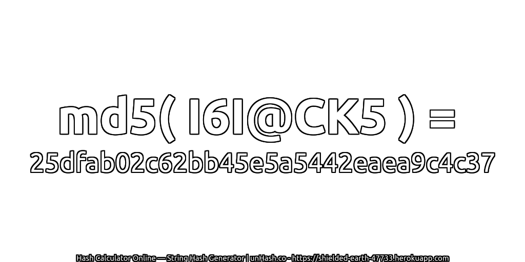 md5( I6I@CK5 ) = 25dfab02c62bb45e5a5442eaea9c4c37 | unHash.co