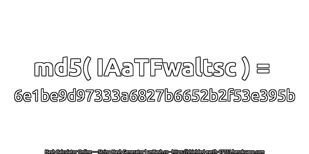 md5( IAaTFwaltsc ) = 6e1be9d97333a6827b6652b2f53e395b | unHash.co
