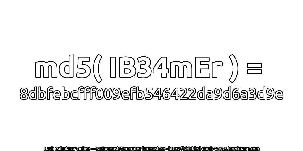 md5( IB34mEr ) = 8dbfebcfff009efb546422da9d6a3d9e | unHash.co
