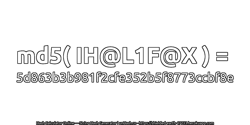 md5( IH@L1F@X ) = 5d863b3b981f2cfe352b5f8773ccbf8e | unHash.co