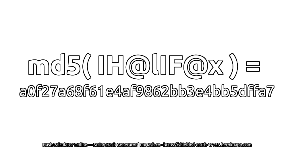 md5( IH@lIF@x ) = a0f27a68f61e4af9862bb3e4bb5dffa7 | unHash.co