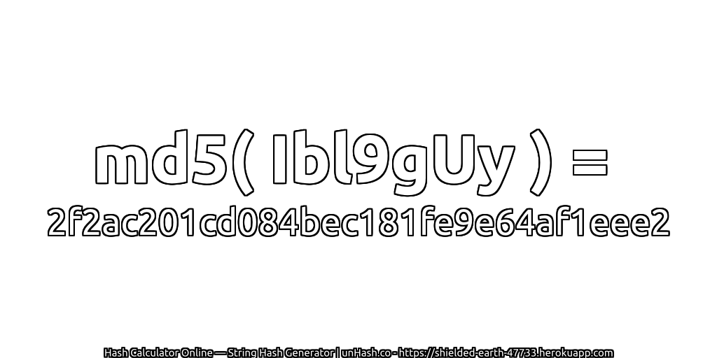 md5( Ibl9gUy ) = 2f2ac201cd084bec181fe9e64af1eee2 | unHash.co
