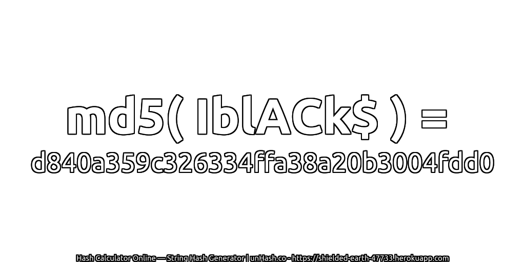 md5( IblACk$ ) = d840a359c326334ffa38a20b3004fdd0 | unHash.co