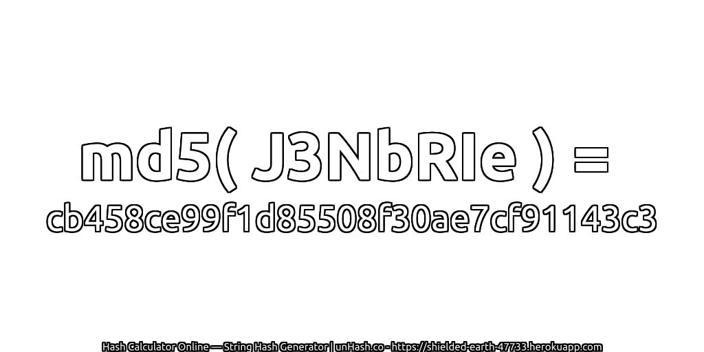 md5( J3NbRIe ) = cb458ce99f1d85508f30ae7cf91143c3 | unHash.co