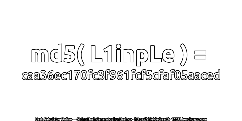 md5( L1inpLe ) = caa36ec170fc3f961fcf5cfaf05aaced | unHash.co