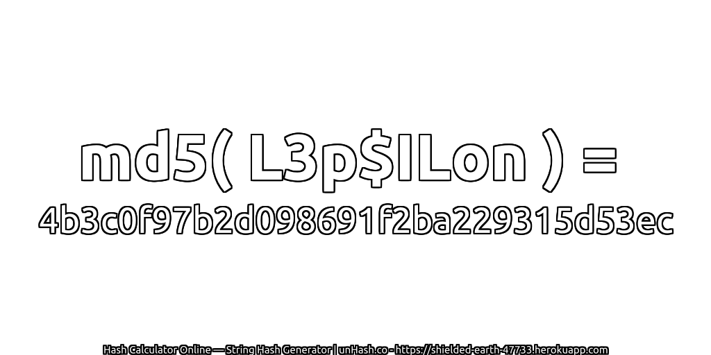 md5( L3p$ILon ) = 4b3c0f97b2d098691f2ba229315d53ec | unHash.co