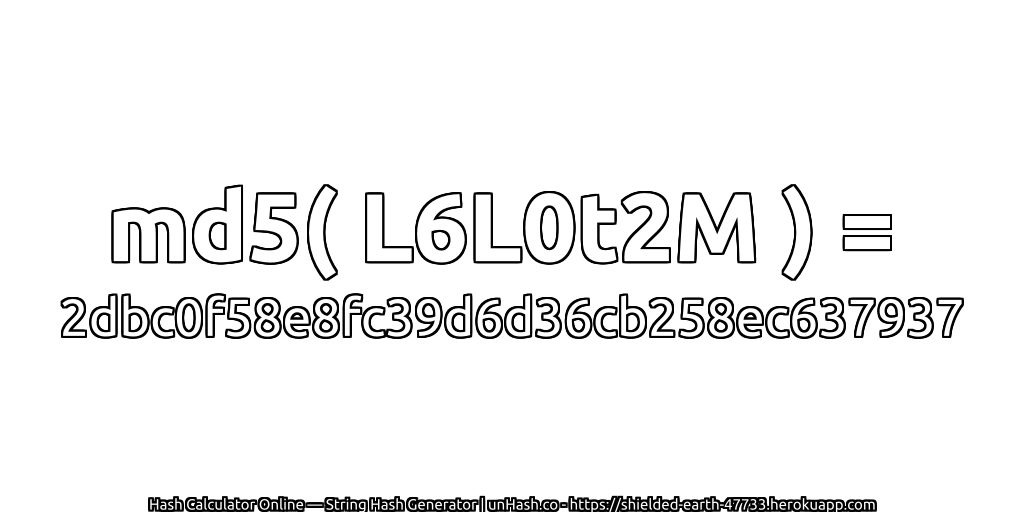 md5( L6L0t2M ) = 2dbc0f58e8fc39d6d36cb258ec637937 | unHash.co