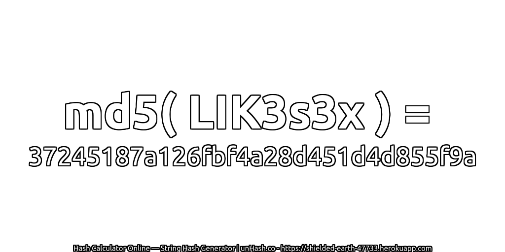 md5( LIK3s3x ) = 37245187a126fbf4a28d451d4d855f9a | unHash.co