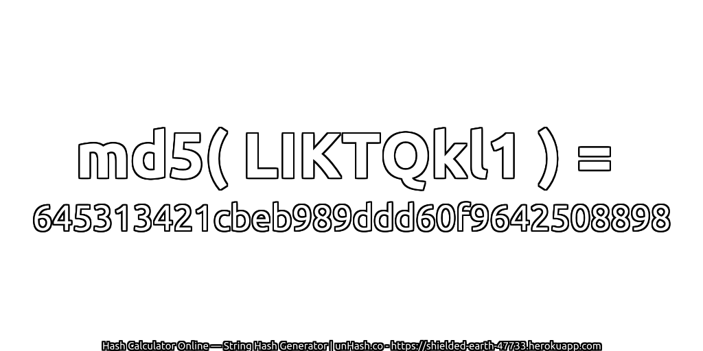 md5( LIKTQkl1 ) = 645313421cbeb989ddd60f9642508898 | unHash.co