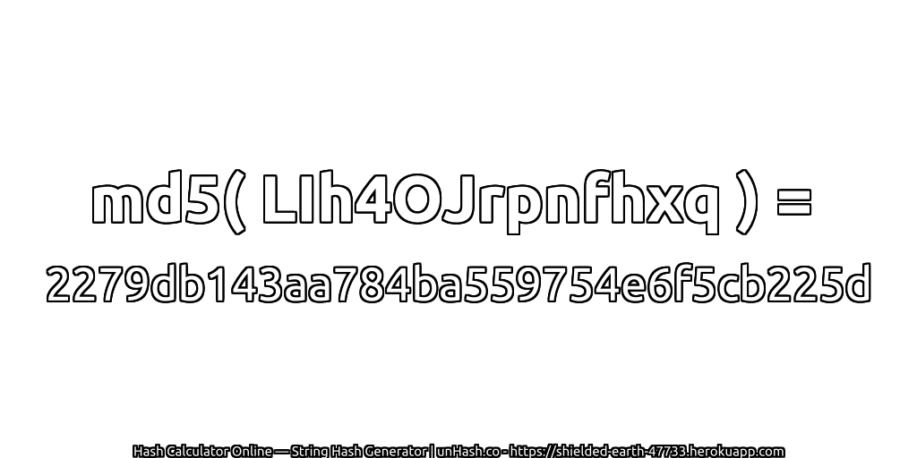 md5( LIh4OJrpnfhxq ) = 2279db143aa784ba559754e6f5cb225d | unHash.co