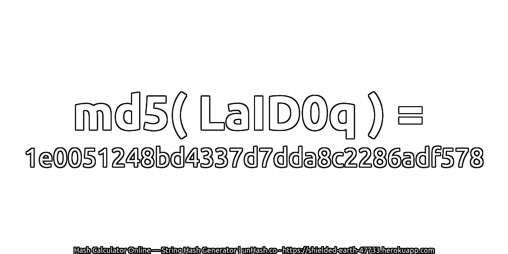 md5( LaID0q ) = 1e0051248bd4337d7dda8c2286adf578 | unHash.co