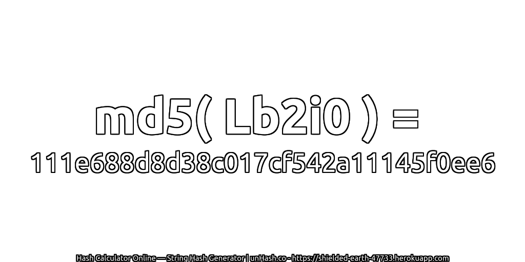 md5( Lb2i0 ) = 111e688d8d38c017cf542a11145f0ee6 | unHash.co