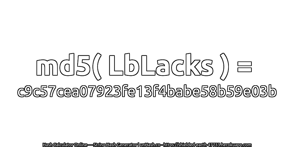 md5( LbLacks ) = c9c57cea07923fe13f4babe58b59e03b | unHash.co