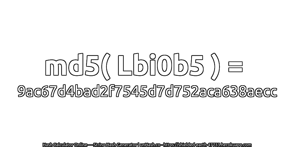md5( Lbi0b5 ) = 9ac67d4bad2f7545d7d752aca638aecc | unHash.co