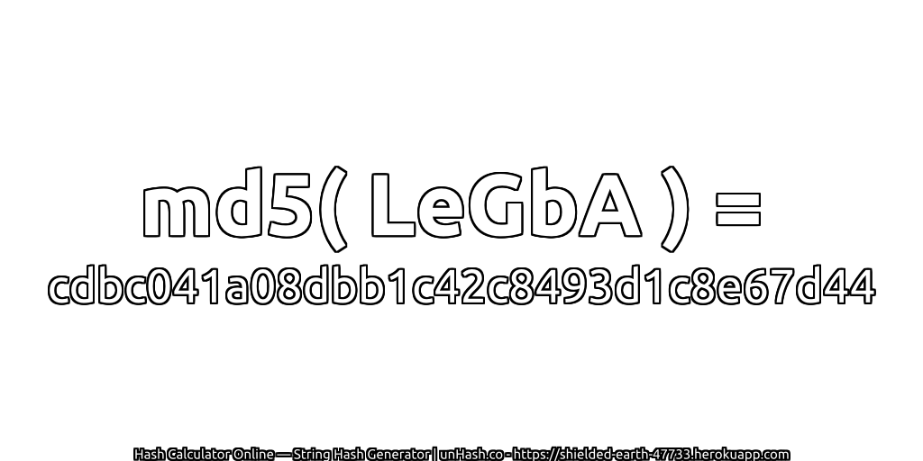 md5( LeGbA ) = cdbc041a08dbb1c42c8493d1c8e67d44 | unHash.co