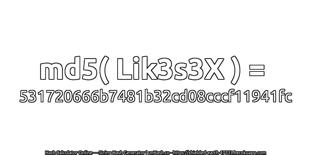 md5( Lik3s3X ) = 531720666b7481b32cd08cccf11941fc | unHash.co