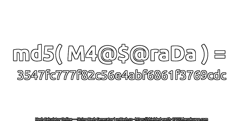 md5( M4@$@raDa ) = 3547fc777f82c56e4abf6861f3769cdc | unHash.co