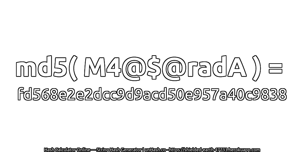md5( M4@$@radA ) = fd568e2e2dcc9d9acd50e957a40c9838 | unHash.co