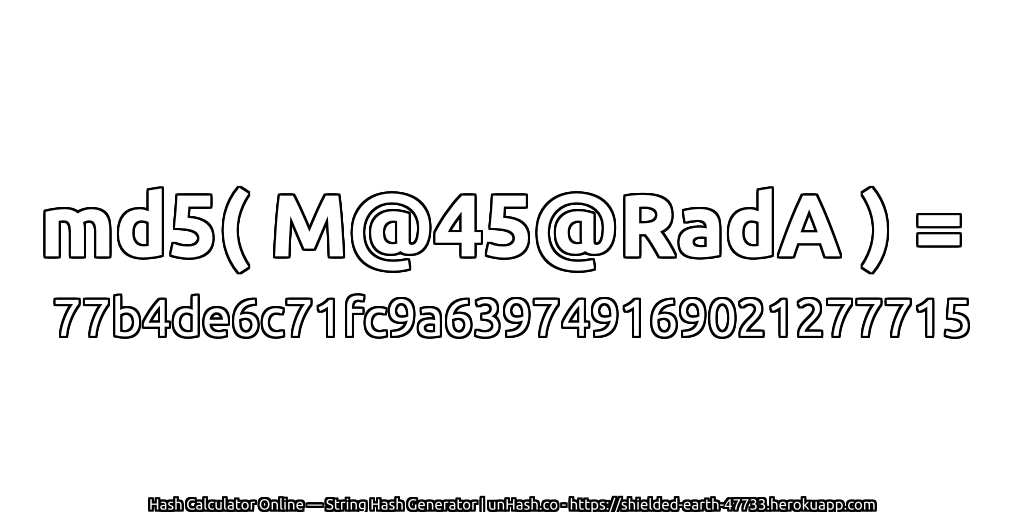 md5( M@45@RadA ) = 77b4de6c71fc9a639749169021277715 | unHash.co