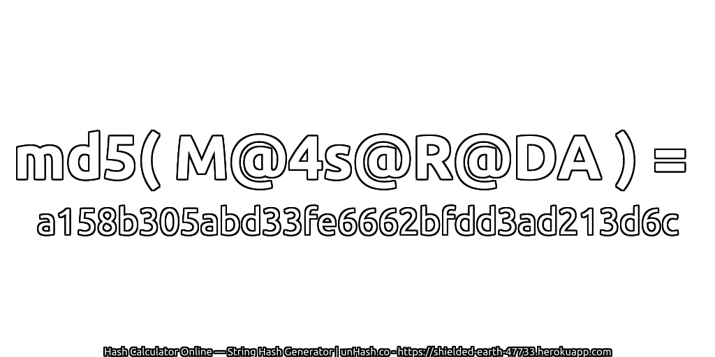 md5( M@4s@R@DA ) = a158b305abd33fe6662bfdd3ad213d6c | unHash.co