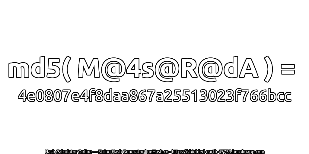 md5( M@4s@R@dA ) = 4e0807e4f8daa867a25513023f766bcc | unHash.co