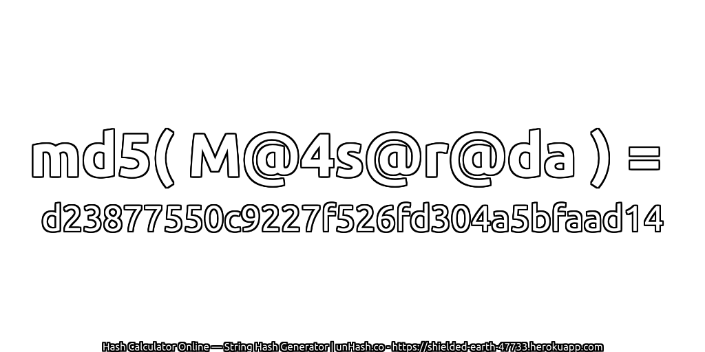 md5( M@4s@r@da ) = d23877550c9227f526fd304a5bfaad14 | unHash.co