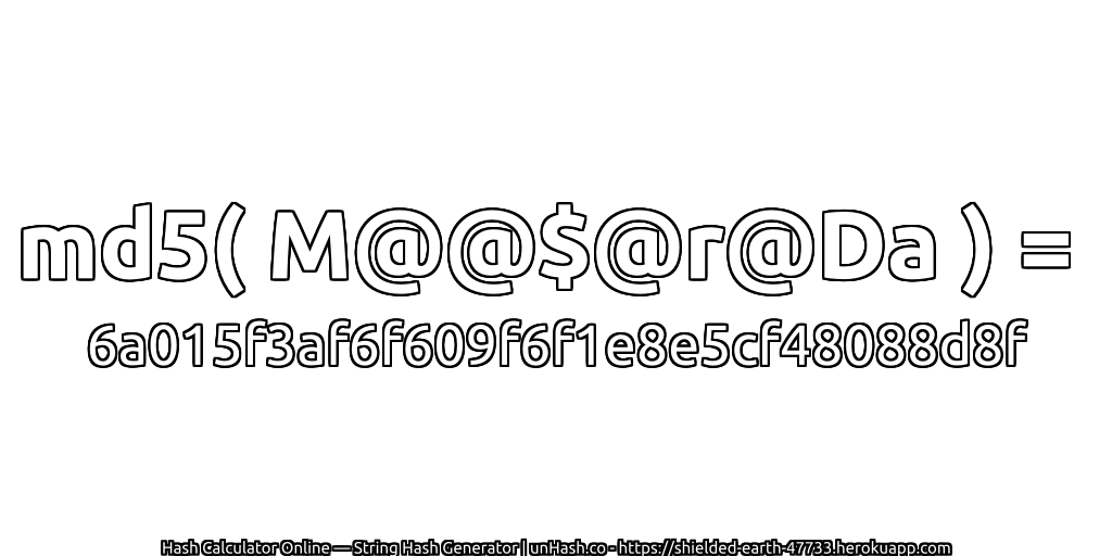 md5( M@@$@r@Da ) = 6a015f3af6f609f6f1e8e5cf48088d8f | unHash.co