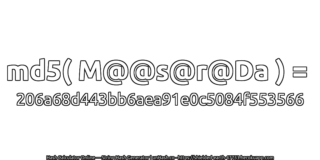 md5( M@@s@r@Da ) = 206a68d443bb6aea91e0c5084f553566 | unHash.co