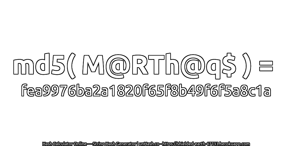 md5( M@RTh@q$ ) = fea9976ba2a1820f65f8b49f6f5a8c1a | unHash.co