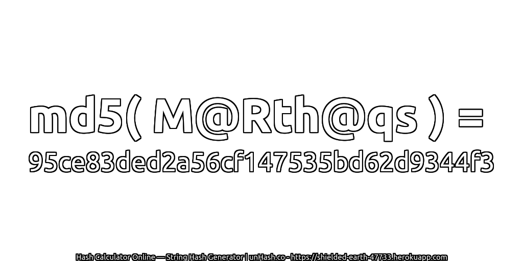 md5( M@Rth@qs ) = 95ce83ded2a56cf147535bd62d9344f3 | unHash.co
