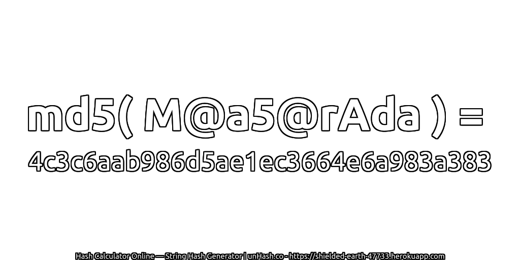 md5( M@a5@rAda ) = 4c3c6aab986d5ae1ec3664e6a983a383 | unHash.co