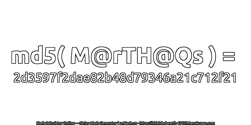 md5( M@rTH@Qs ) = 2d3597f2dae82b48d79346a21c712f21 | unHash.co