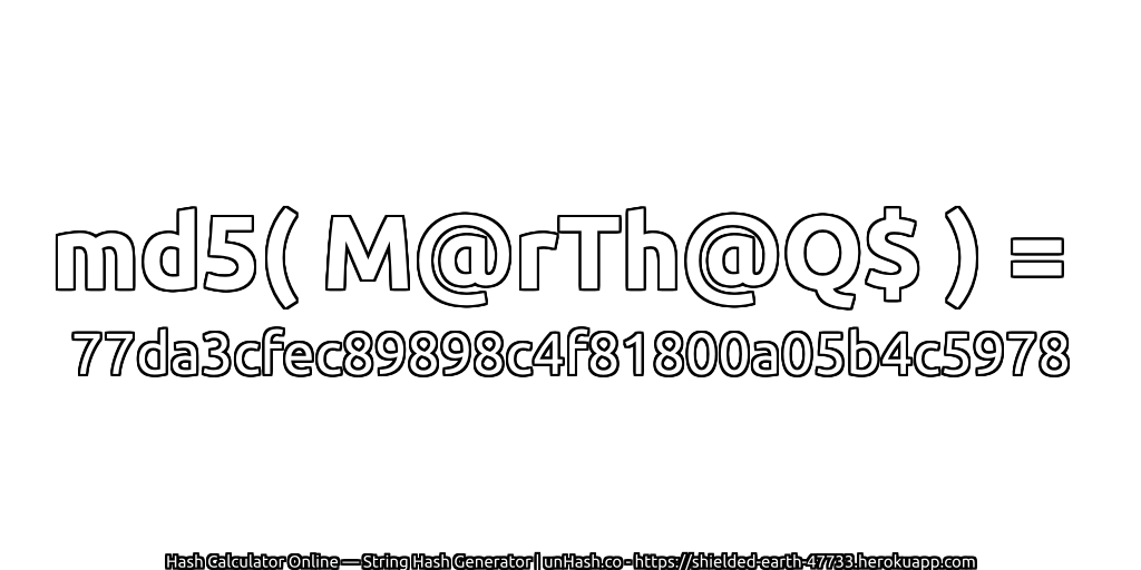 md5( M@rTh@Q$ ) = 77da3cfec89898c4f81800a05b4c5978 | unHash.co