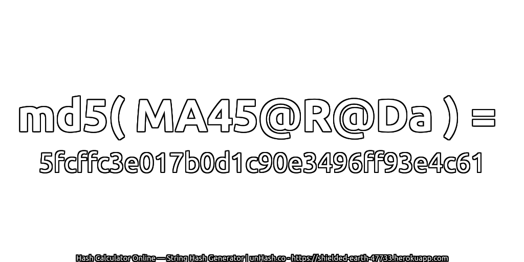 md5( MA45@R@Da ) = 5fcffc3e017b0d1c90e3496ff93e4c61 | unHash.co