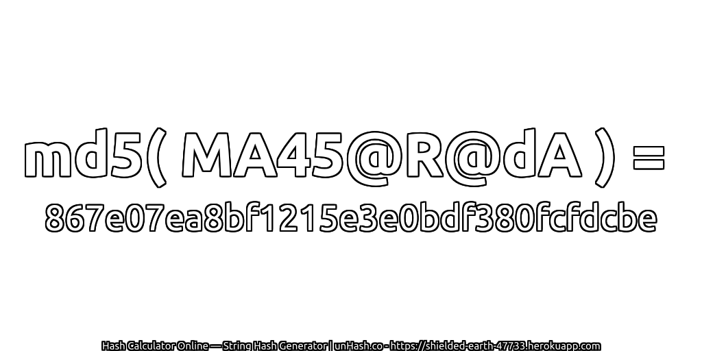 md5( MA45@R@dA ) = 867e07ea8bf1215e3e0bdf380fcfdcbe | unHash.co